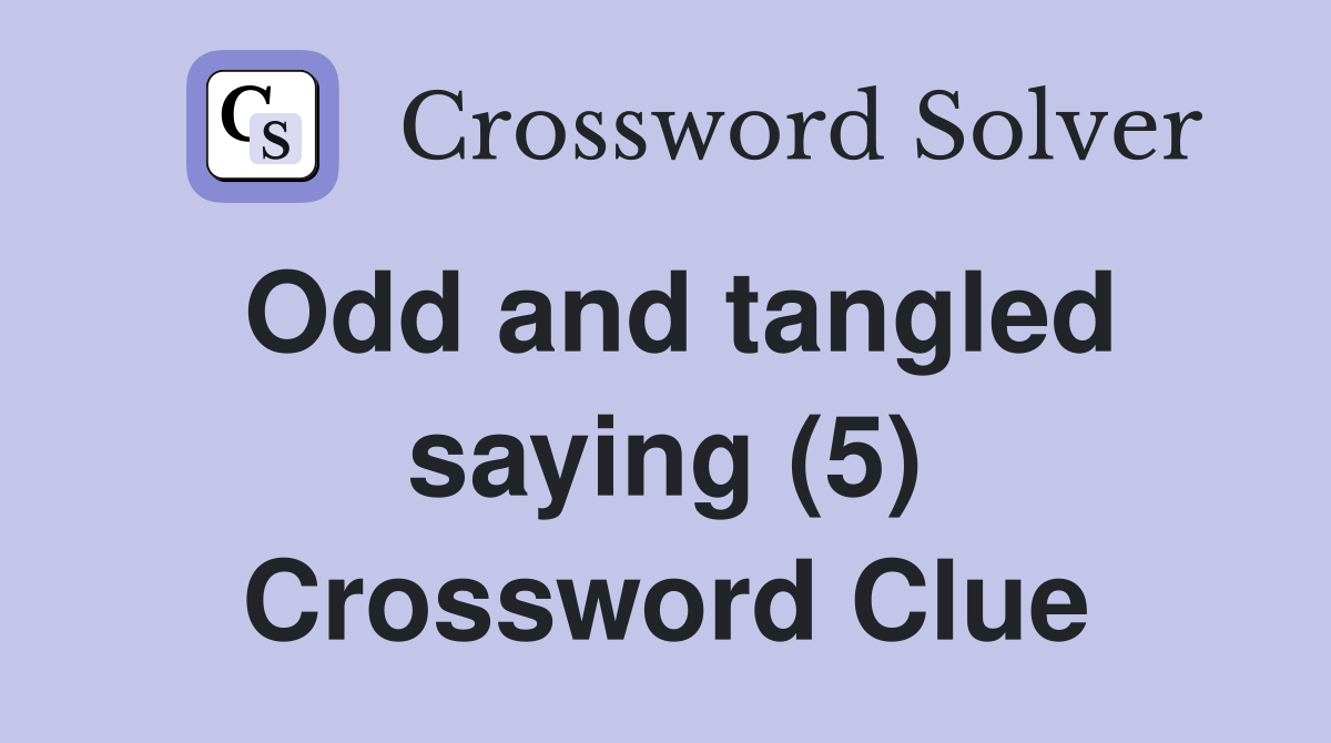 Odd and tangled saying (5) Crossword Clue Answers Crossword Solver